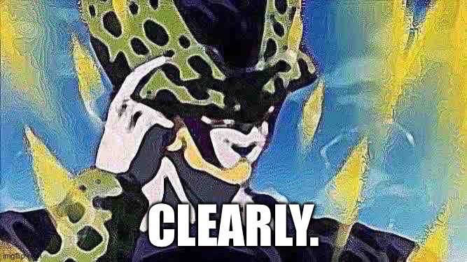 Super Perfect Cell Think About It | CLEARLY. | image tagged in super perfect cell think about it | made w/ Imgflip meme maker