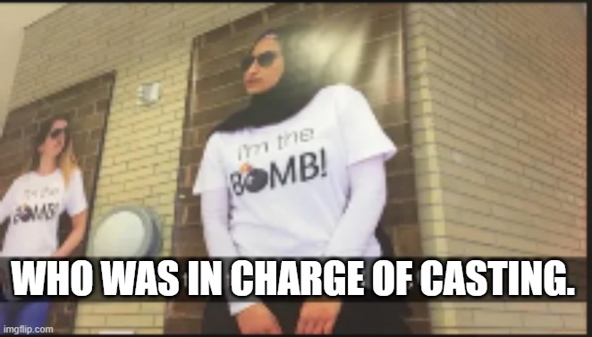 Who was incharge of casting.. | WHO WAS IN CHARGE OF CASTING. | image tagged in bomb,bad joke,muslim,bomber,funny,memes | made w/ Imgflip meme maker