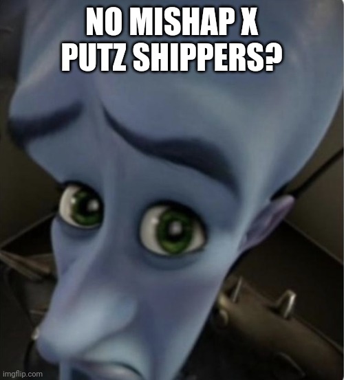 No bitches template | NO MISHAP X PUTZ SHIPPERS? | image tagged in no bitches template | made w/ Imgflip meme maker