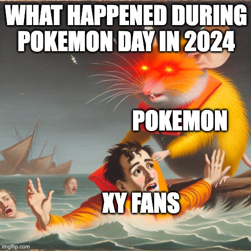 2024 Pokemon Day be like: | WHAT HAPPENED DURING POKEMON DAY IN 2024; POKEMON; XY FANS | made w/ Imgflip meme maker