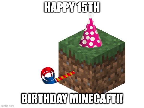 HAPPY 15TH; BIRTHDAY MINECAFT!! | made w/ Imgflip meme maker