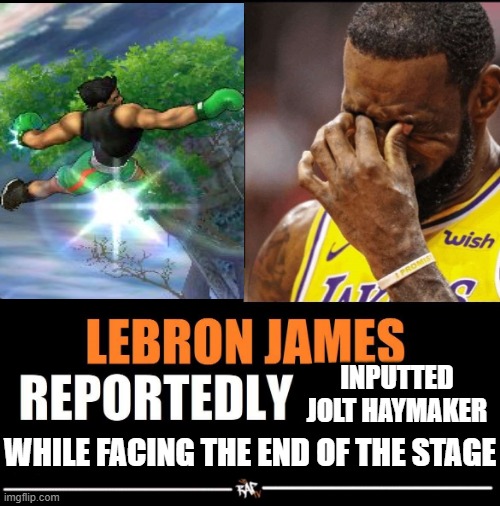 Smash 4 moment | INPUTTED JOLT HAYMAKER; WHILE FACING THE END OF THE STAGE | image tagged in lebron james reportedly forgot to | made w/ Imgflip meme maker