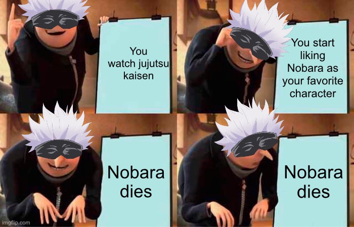 Gru's Plan | You watch jujutsu kaisen; You start liking Nobara as your favorite character; Nobara dies; Nobara dies | image tagged in memes,gru's plan | made w/ Imgflip meme maker