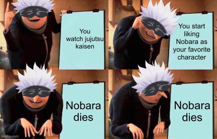 Gru's Plan Meme | You watch jujutsu kaisen; You start liking Nobara as your favorite character; Nobara dies; Nobara dies | image tagged in memes,gru's plan | made w/ Imgflip meme maker