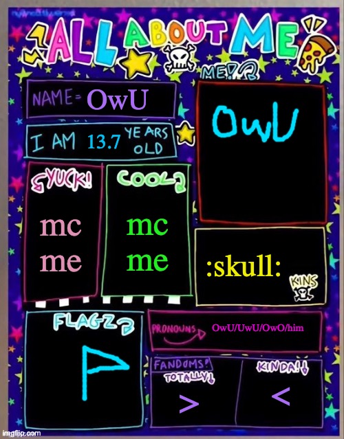fear | OwU; 13.7; mc me; mc me; :skull:; OwU/UwU/OwO/him; >; < | image tagged in all about me og temp by jade | made w/ Imgflip meme maker