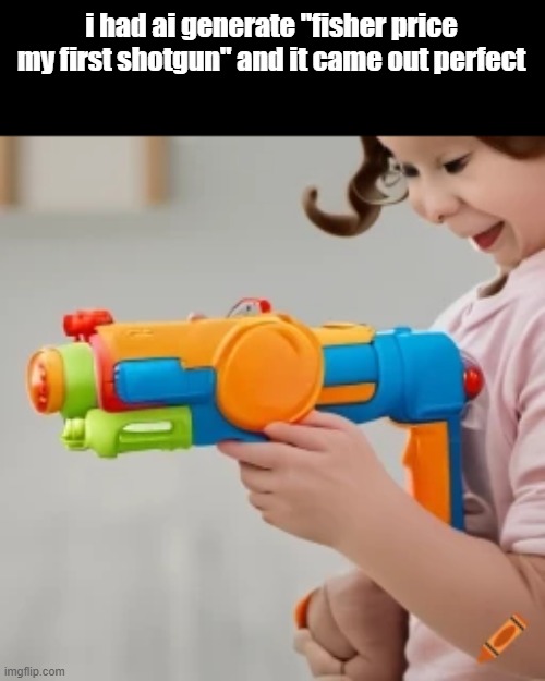 doesnt look like a shotgun, but thats ai screwing up the prompts | i had ai generate "fisher price my first shotgun" and it came out perfect | image tagged in memes,funny,gifs,shotgun,childhood,artificial intelligence | made w/ Imgflip meme maker