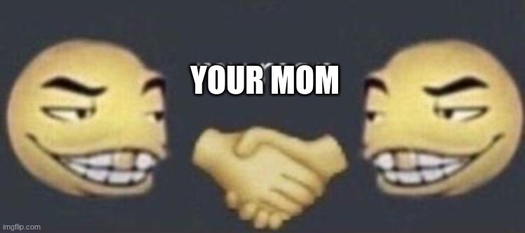 my man | YOUR MOM | image tagged in my man | made w/ Imgflip meme maker