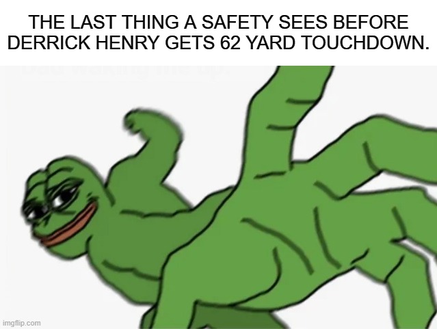 Stiffy | THE LAST THING A SAFETY SEES BEFORE DERRICK HENRY GETS 62 YARD TOUCHDOWN. | image tagged in pepe punch | made w/ Imgflip meme maker