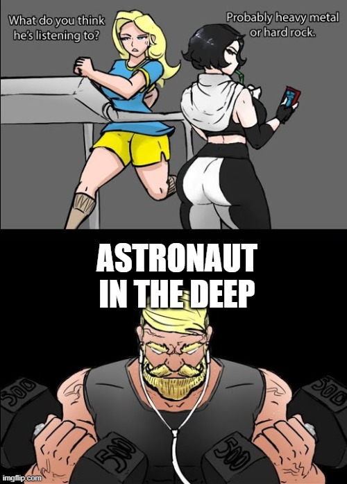 w | ASTRONAUT IN THE DEEP | image tagged in workout music | made w/ Imgflip meme maker