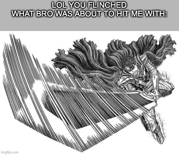 LOL YOU FLINCHED
WHAT BRO WAS ABOUT TO HIT ME WITH: | image tagged in memes,funny memes | made w/ Imgflip meme maker