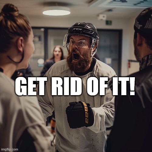 GetRidOfIt | GET RID OF IT! | image tagged in ice hockey,sports,teamwork | made w/ Imgflip meme maker