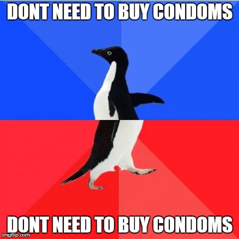 Socially Awkward Awesome Penguin | DONT NEED TO BUY CONDOMS DONT NEED TO BUY CONDOMS | image tagged in socially awkward awesome penguin,AdviceAnimals | made w/ Imgflip meme maker