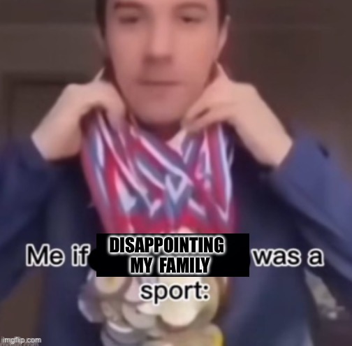 Me if disappointing my family was a sport :P | DISAPPOINTING  
MY  FAMILY | image tagged in me if blank was a sport,disappointment,family,lgbtq | made w/ Imgflip meme maker