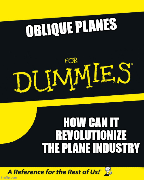 For Dummies | OBLIQUE PLANES; HOW CAN IT REVOLUTIONIZE THE PLANE INDUSTRY | image tagged in for dummies | made w/ Imgflip meme maker