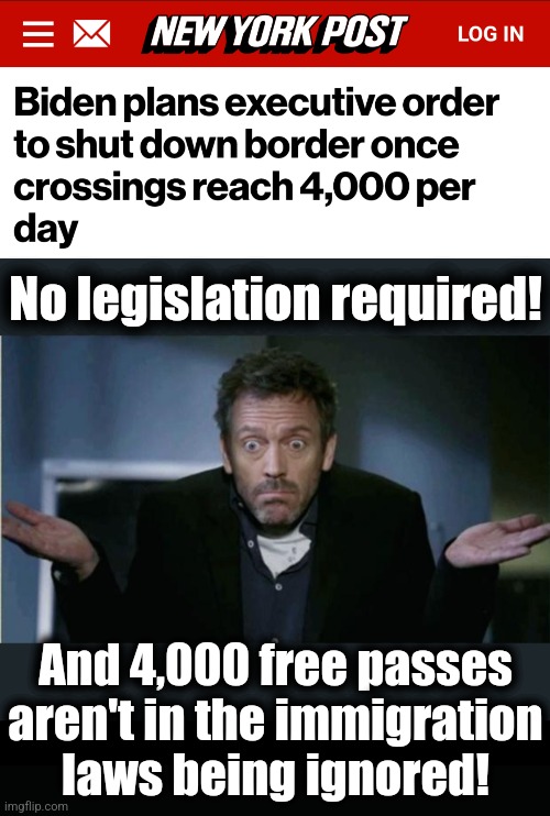 After almost 4 years, a sudden change for the upcoming election | No legislation required! And 4,000 free passes aren't in the immigration
laws being ignored! | image tagged in shrug,memes,joe biden,open borders,illegal immigration,democrats | made w/ Imgflip meme maker