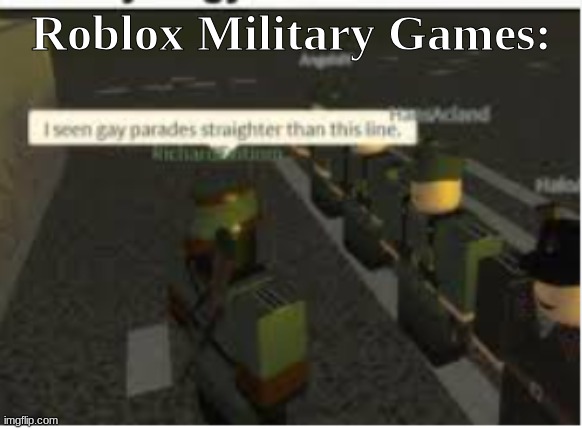*cough* I'm a Colonel and an Enforcement Captain *cough* | Roblox Military Games: | image tagged in roblox military,gay,roblox | made w/ Imgflip meme maker