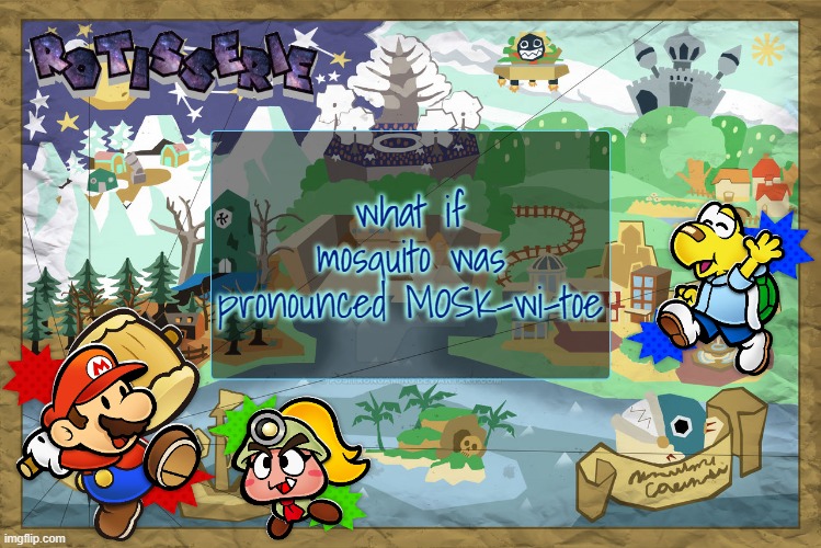 Rotisserie's TTYD Temp | what if mosquito was pronounced MOSK-wi-toe | image tagged in rotisserie's ttyd temp | made w/ Imgflip meme maker