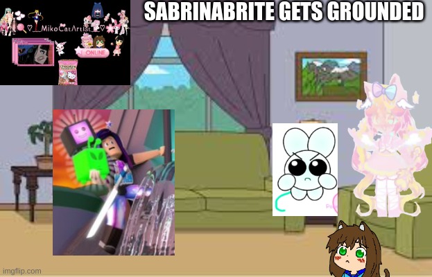 sabrinabrite gets grounded | SABRINABRITE GETS GROUNDED | made w/ Imgflip meme maker