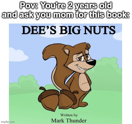They knew what they were doing | Pov: You're 2 years old and ask you mom for this book: | image tagged in funny,meme,memes,funny memes,relatable | made w/ Imgflip meme maker