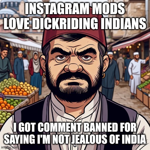 ai richard | INSTAGRAM MODS LOVE DICKRIDING INDIANS; I GOT COMMENT BANNED FOR SAYING I'M NOT JEALOUS OF INDIA | image tagged in ai richard | made w/ Imgflip meme maker
