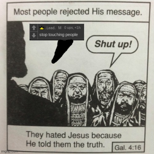 They hated jesus because he told them the truth | image tagged in they hated jesus because he told them the truth | made w/ Imgflip meme maker