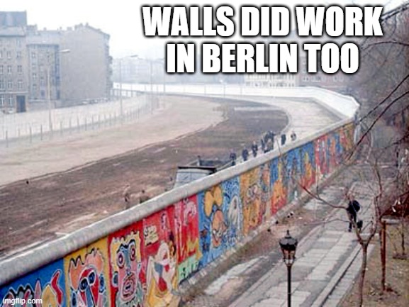 Berlin Wall | WALLS DID WORK
IN BERLIN TOO | image tagged in berlin wall | made w/ Imgflip meme maker