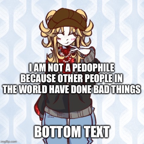 You see how stupid you sound? | I AM NOT A PEDOPHILE BECAUSE OTHER PEOPLE IN THE WORLD HAVE DONE BAD THINGS; BOTTOM TEXT | image tagged in iridium announcement temp made by sure_why_not v1 | made w/ Imgflip meme maker