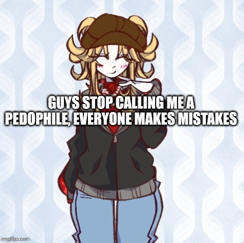 iridium announcement temp Made by sure_why_not v1 | GUYS STOP CALLING ME A PEDOPHILE, EVERYONE MAKES MISTAKES | image tagged in iridium announcement temp made by sure_why_not v1 | made w/ Imgflip meme maker