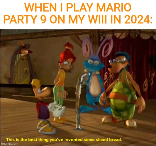 Sliced Bread | WHEN I PLAY MARIO PARTY 9 ON MY WIII IN 2024: | image tagged in sliced bread | made w/ Imgflip meme maker