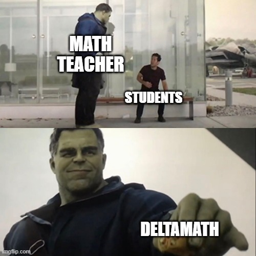 Hulk Taco | MATH TEACHER; STUDENTS; DELTAMATH | image tagged in hulk taco | made w/ Imgflip meme maker