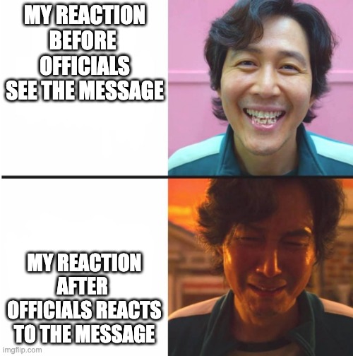 Squid Game before and after meme | MY REACTION BEFORE  OFFICIALS SEE THE MESSAGE; MY REACTION AFTER  OFFICIALS REACTS TO THE MESSAGE | image tagged in squid game before and after meme | made w/ Imgflip meme maker