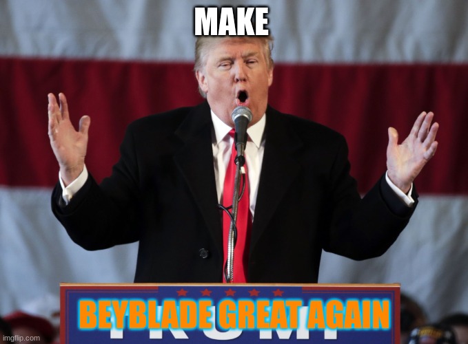 Make Beyblade Popular | MAKE; BEYBLADE GREAT AGAIN | image tagged in make america great again | made w/ Imgflip meme maker