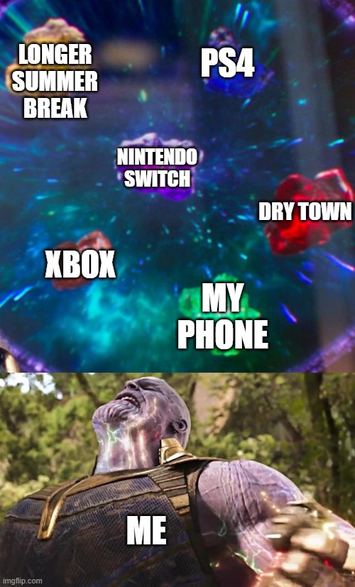 Thanos Infinity Stones | PS4; LONGER SUMMER BREAK; NINTENDO SWITCH; DRY TOWN; XBOX; MY PHONE; ME | image tagged in thanos infinity stones,video games,relax,relatable memes | made w/ Imgflip meme maker