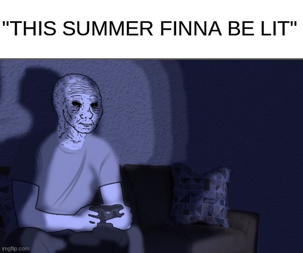 Fr unfortunately | "THIS SUMMER FINNA BE LIT" | image tagged in wojak sitting on couch | made w/ Imgflip meme maker