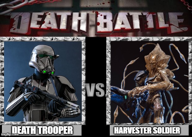 Death trooper (star wars) vs harvester soldier (independence day) | DEATH TROOPER; HARVESTER SOLDIER | image tagged in death battle,star wars,independence day | made w/ Imgflip meme maker