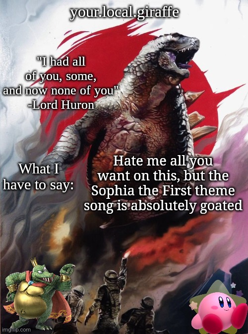 your.local.giraffe's announce template (thx your.local.giraffe) | Hate me all you want on this, but the Sophia the First theme song is absolutely goated | image tagged in your local giraffe's announce template thx your local giraffe | made w/ Imgflip meme maker