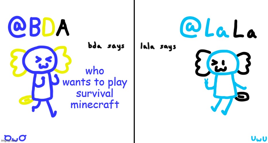bda and lala announcment temp | who wants to play survival minecraft | image tagged in bda and lala announcment temp | made w/ Imgflip meme maker