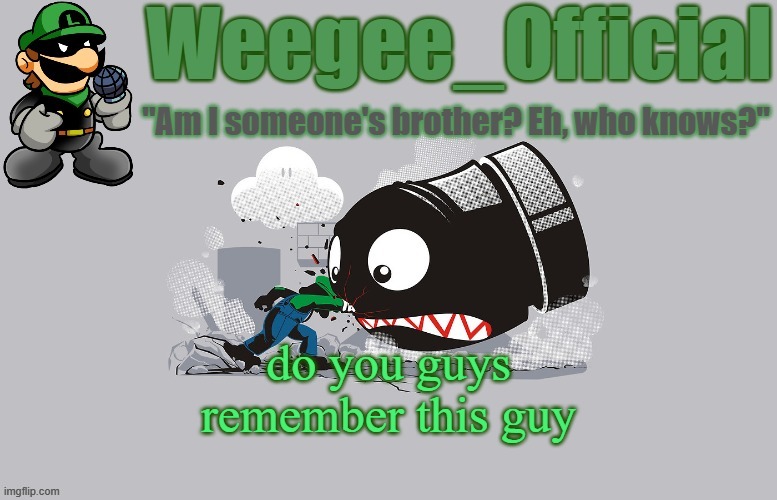 Weegee_Official temp (NEWER!) | do you guys remember this guy | image tagged in weegee_official temp newer | made w/ Imgflip meme maker