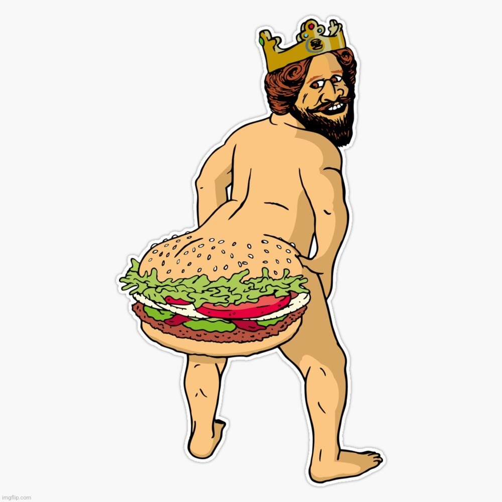 Have it your way | image tagged in ass burger,assburgers,burger king | made w/ Imgflip meme maker