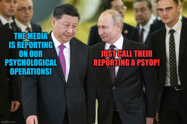 "Mommy, why is the Bad Guy standing with the Good Guy?" | THE MEDIA IS REPORTING ON OUR PSYCHOLOGICAL OPERATIONS! JUST CALL THEIR REPORTING A PSYOP! | image tagged in putin and xi,psyops,disinformation,darvo,divide and conquer | made w/ Imgflip meme maker
