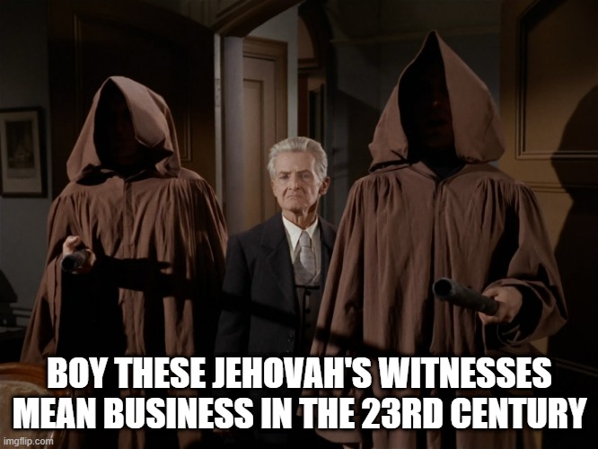 Take the Watchtower NOW | BOY THESE JEHOVAH'S WITNESSES MEAN BUSINESS IN THE 23RD CENTURY | image tagged in lawgivers landru star trek | made w/ Imgflip meme maker