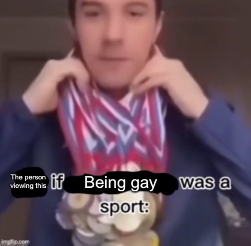 me if *blank* was a sport | The person viewing this; Being gay | image tagged in me if blank was a sport,lgbt,gay | made w/ Imgflip meme maker