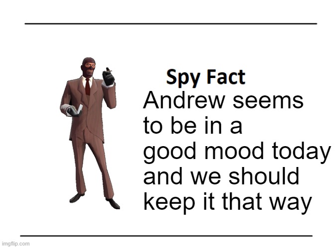 Spy Fact | Andrew seems to be in a good mood today and we should keep it that way | image tagged in spy fact | made w/ Imgflip meme maker