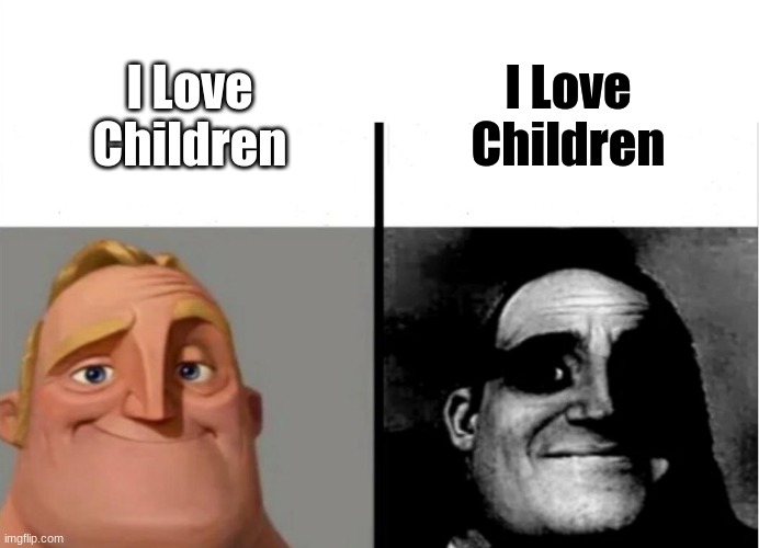 Mhm | I Love Children; I Love Children | image tagged in teacher's copy | made w/ Imgflip meme maker