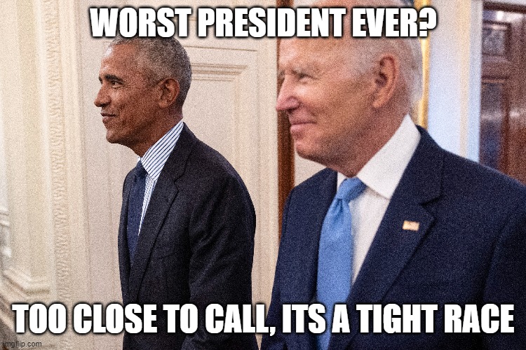 neck and neck | WORST PRESIDENT EVER? TOO CLOSE TO CALL, ITS A TIGHT RACE | image tagged in barack obama,joe biden,fjb,obama,obama biden,tie | made w/ Imgflip meme maker