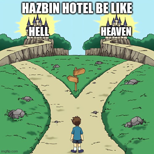 Two paths but they're both good | HAZBIN HOTEL BE LIKE; HELL; HEAVEN | image tagged in two paths but they're both good | made w/ Imgflip meme maker