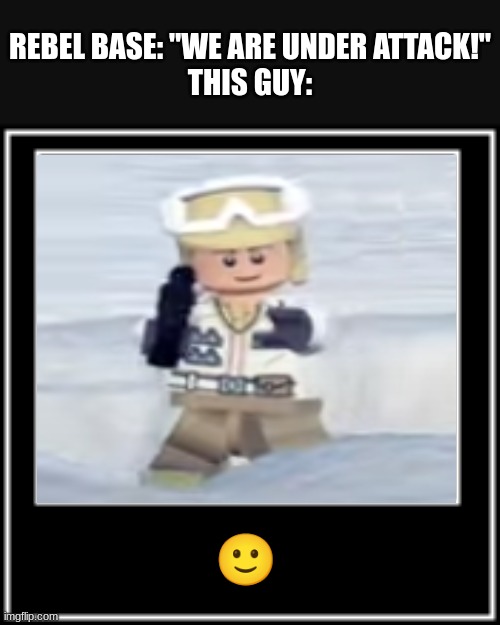 Bro's happy to go to war. (Picture by me in Lego star wars: the skywalker saga) | REBEL BASE: "WE ARE UNDER ATTACK!"
THIS GUY:; 🙂 | image tagged in what how,lego | made w/ Imgflip meme maker