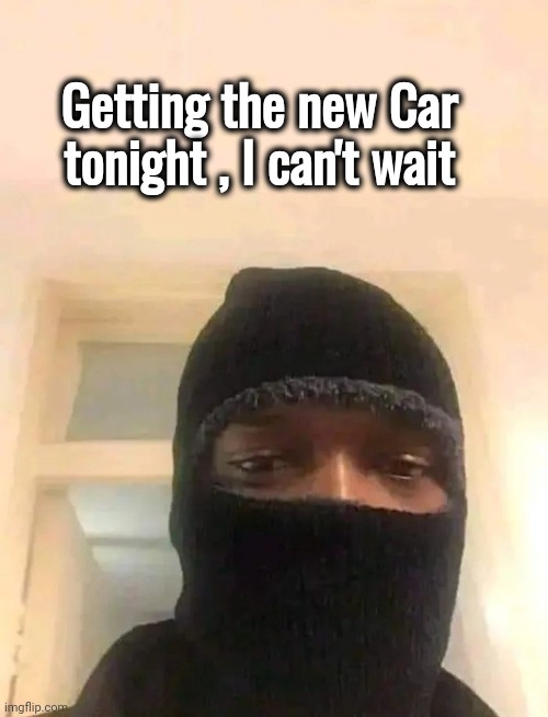 A selfie to celebrate | Getting the new Car tonight , I can't wait | image tagged in used car salesman,well yes but actually no,grand theft auto,save money,hard drive | made w/ Imgflip meme maker