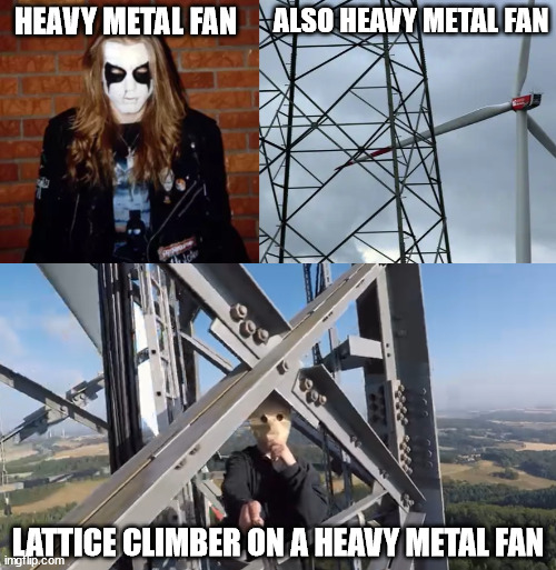 Heavy Metal Fan | ALSO HEAVY METAL FAN; HEAVY METAL FAN; LATTICE CLIMBER ON A HEAVY METAL FAN | image tagged in heavy metal,lattice climbing,funny,humor,climber,meme | made w/ Imgflip meme maker