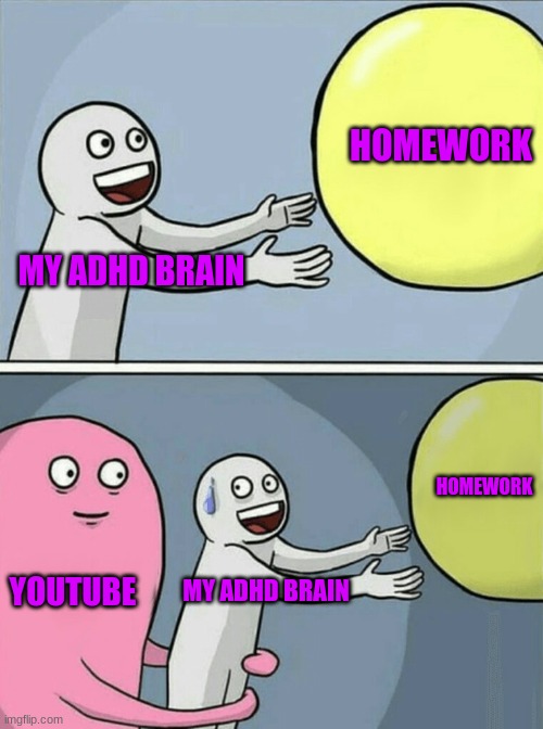 Running Away Balloon Meme | HOMEWORK; MY ADHD BRAIN; HOMEWORK; YOUTUBE; MY ADHD BRAIN | image tagged in memes,running away balloon | made w/ Imgflip meme maker